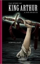 Howard Pyle - The Story of King Arthur and His Knights