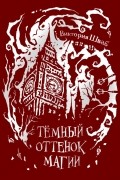 Виктория Шваб - Тёмный оттенок магии