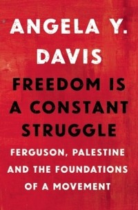 Анджела Ивонна Дэвис - Freedom Is a Constant Struggle: Ferguson, Palestine, and the Foundations of a Movement