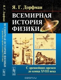 Яков Дорфман - Всемирная история физики. Книга 1. С древнейших времен до конца XVIII века