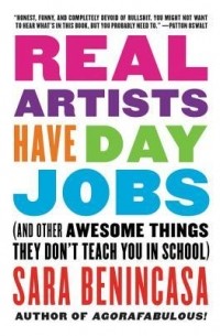 Сара Бенинкаса - Real Artists Have Day Jobs: (And Other Awesome Things They Don't Teach You in School)