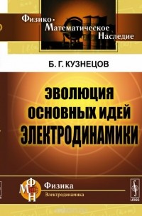 Борис Кузнецов - Эволюция основных идей электродинамики