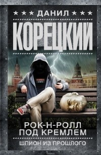 Данил Корецкий - Рок-н-ролл под Кремлем. Шпион из прошлого