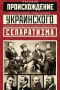 Николай Ульянов - Происхождение украинского сепаратизма