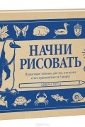 Эдвин Лутц - Начни рисовать. Пошаговые техники для тех, кто хочет стать художником за 5 минут