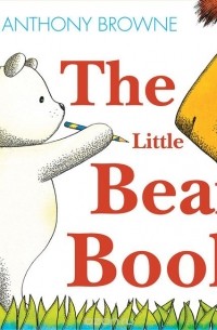 Энтони Браун - The Little Bear Book