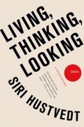 Siri Hustvedt - Living, Thinking, Looking: Essays
