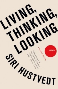 Siri Hustvedt - Living, Thinking, Looking: Essays