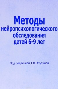 Татьяна Ахутина - Методы нейропсихологического обследования детей 6-9 лет