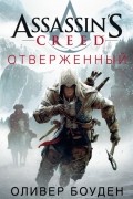Оливер Боуден - Assassin&#039;s Creed. Отверженный