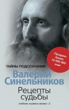 Валерий Синельников - Рецепты судьбы. Учебник хозяина жизни