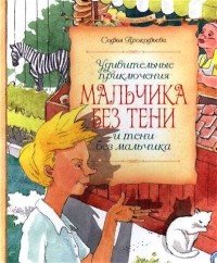 Софья Прокофьева - Удивительные приключения мальчика без тени и тени без мальчика