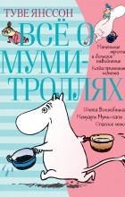 Туве Янссон - Всё о муми-троллях. Книга 1 (сборник)