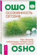 Осознанность сегодня. Как сделать медитацию частью своей повседневной жизни?