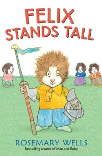 Rosemary Wells - Felix Stands Tall