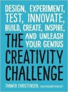 Tanner Christensen - The Creativity Challenge: Design, Experiment, Test, Innovate, Build, Create, Inspire, and Unleash Your Genius