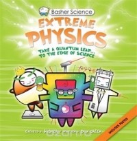 Дэн Грин - Basher Science: Extreme Physics