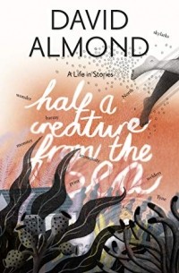 David Almond - Half a Creature from the Sea