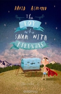 David Almond - The Boy Who Swam with Piranhas