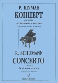 Роберт Шуман - Шуман. Концерт (ля минор). Для фортепиано с оркестром. Переложение для двух фортепиано