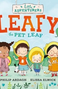 Philip Ardagh - The Little Adventurers: Leafy the Pet Leaf