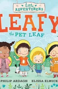 Philip Ardagh - The Little Adventurers: Leafy the Pet Leaf