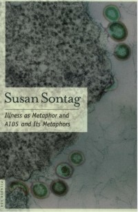 Susan Sontag - Illness as Metaphor and AIDS and Its Metaphors