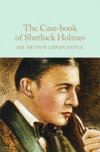 Sir Arthur Conan Doyle - The Case-book of Sherlock Holmes (сборник)