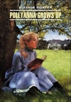 Eleanor H. Porter - Pollyanna Grows Up