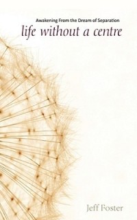 Jeff Foster - Life Without a Centre