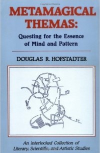 Douglas Hofstadter - Metamagical Themas: Questing For The Essence Of Mind And Pattern