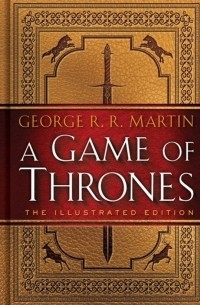 George R. R. Martin - A Game of Thrones: The Illustrated Edition