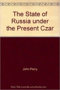 John Perry - The State Of Russia Under The Present Czar