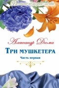 Александр Дюма - Три мушкетера. Часть первая