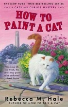 Ребекка М. Хейл - How to Paint a Cat