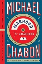 Michael Chabon - Manhood for amateurs