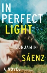 Benjamin Alire Sáenz - In Perfect Light