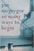 Jon McGregor - So Many Ways To Begin