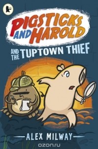Алекс Милвэй - Pigsticks and Harold and the Tuptown Thief