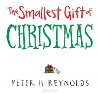 Peter H. Reynolds - The Smallest Gift of Christmas