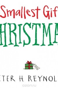 Peter H. Reynolds - The Smallest Gift of Christmas