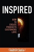 Inspired: How to Create Products Customers Love
