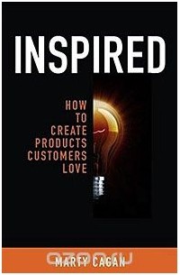 Марти Каган - Inspired: How to Create Products Customers Love