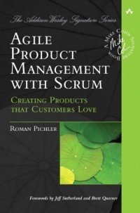 Roman Pichler - Agile Product Management with Scrum: Creating Products that Customers Love