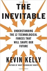 Кевин Келли - The Inevitable: Understanding the 12 Technological Forces That Will Shape Our Future