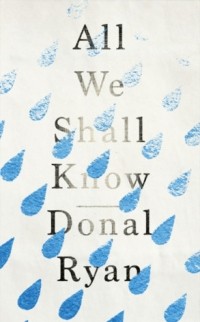 Donal Ryan - All We Shall Know