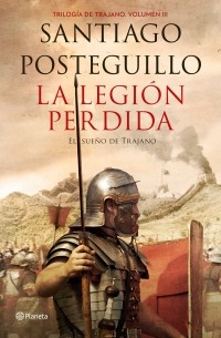 Santiago Posteguillo - La legion perdida (el sueno de trajano)