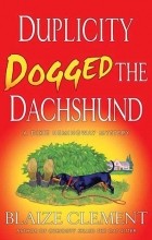 Blaize Clement - Duplicity Dogged the Dachshund