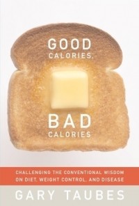 Гэри Таубс - Good Calories, Bad Calories
