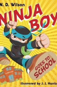N.D. Wilson - Ninja Boy Goes to School